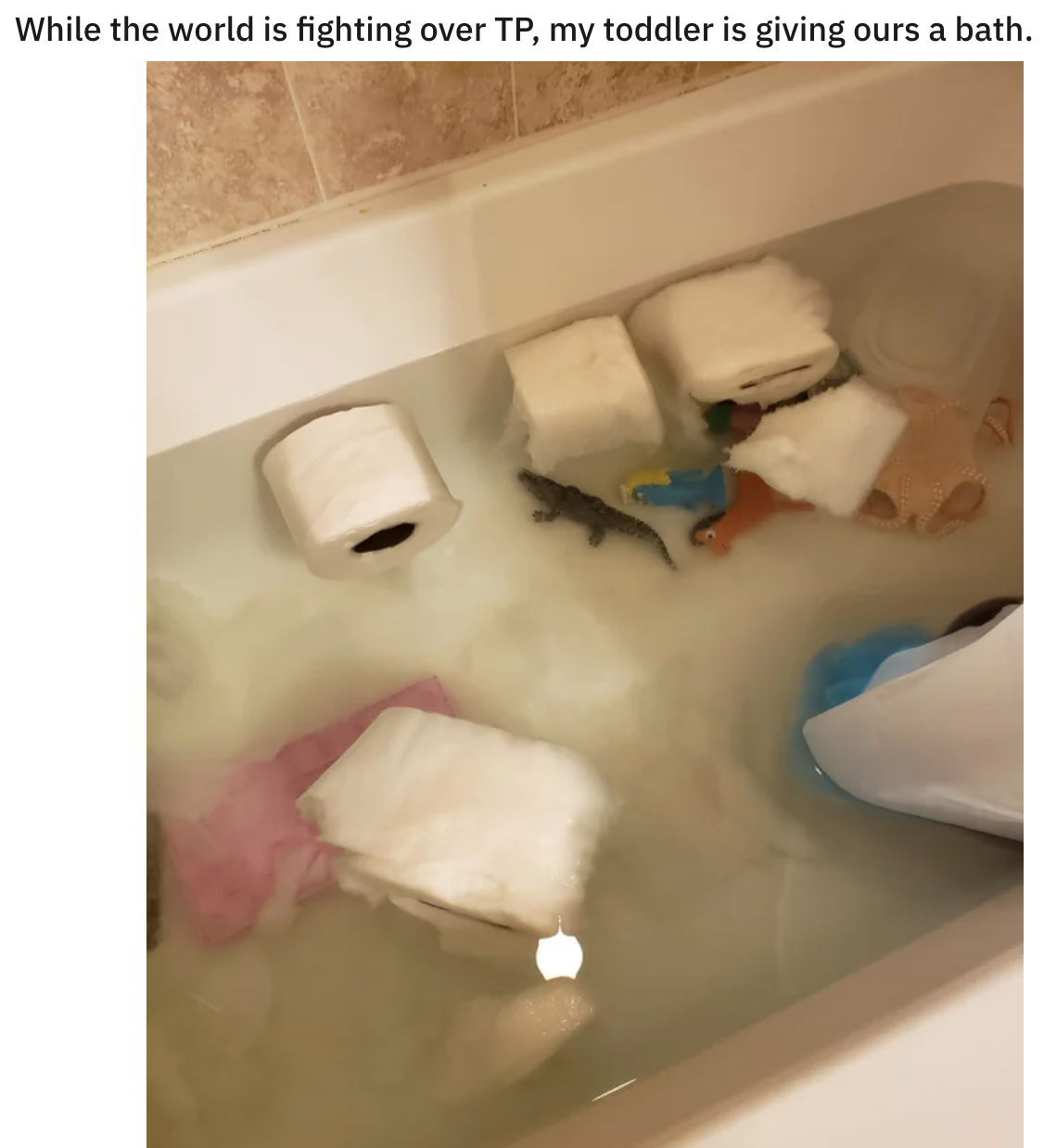 funny kid fails - While the world is fighting over Tp, my toddler is giving ours a bath.