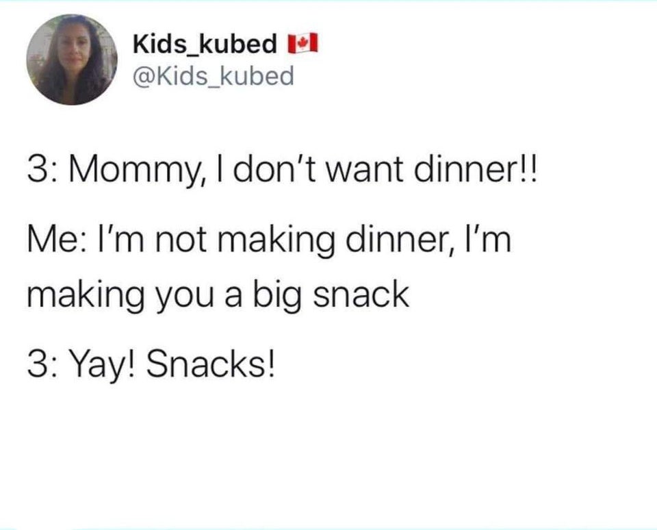 funny kid fails - Mommy, I don't want dinner!! Me I'm not making dinner, I'm making you a big snack Yay! Snacks!