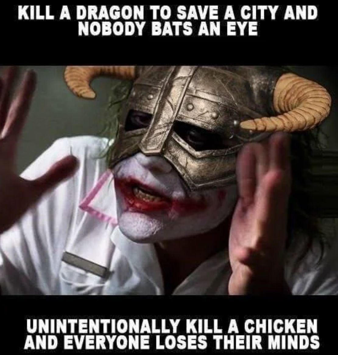 funny gaming memes - skyrim memes 2021 - Kill A Dragon To Save A City And Nobody Bats An Eye Unintentionally Kill A Chicken And Everyone Loses Their Minds