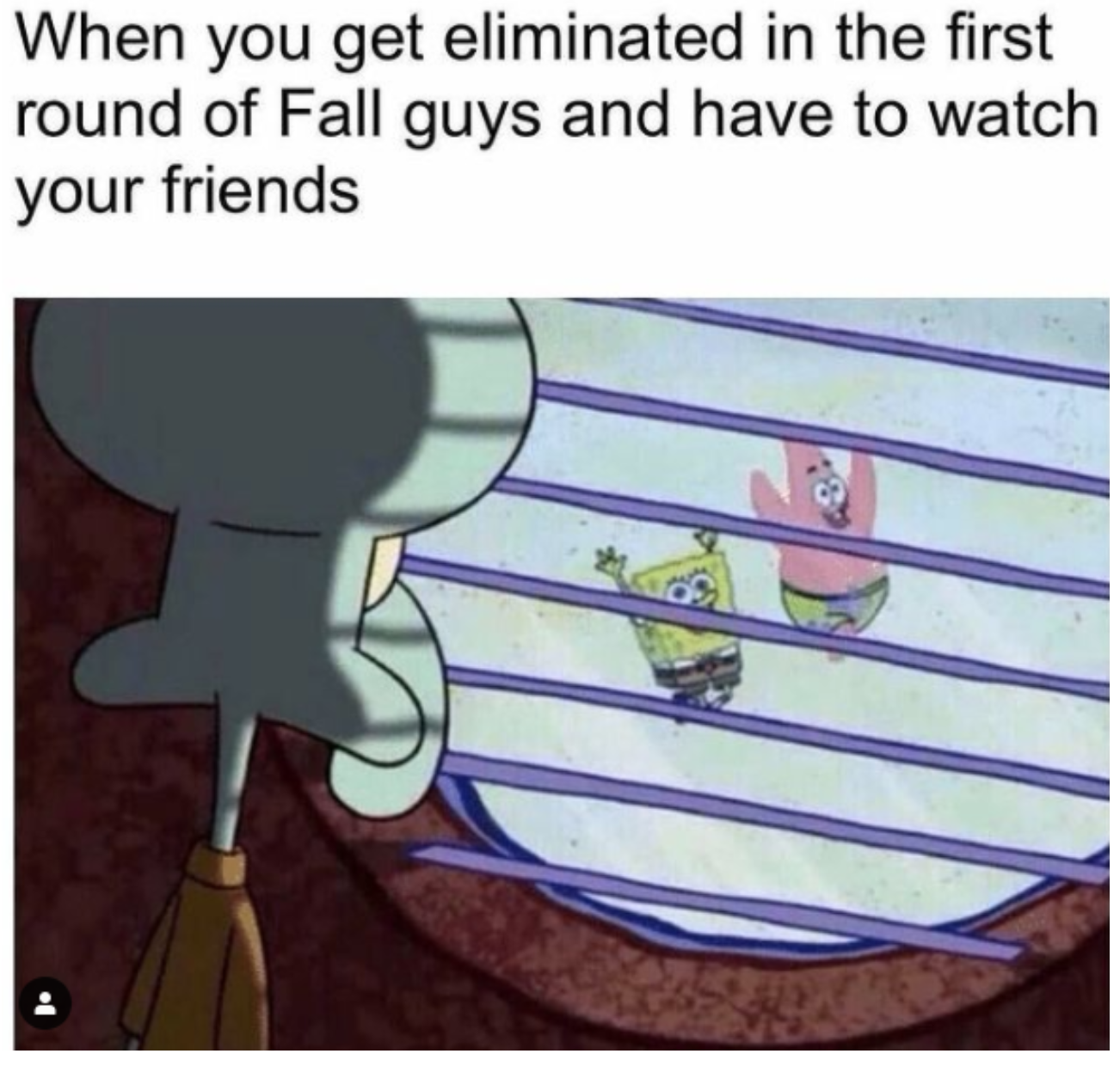 funny gaming memes - squidward looking out the window meme - When you get eliminated in the first round of Fall guys and have to watch your friends 48! of