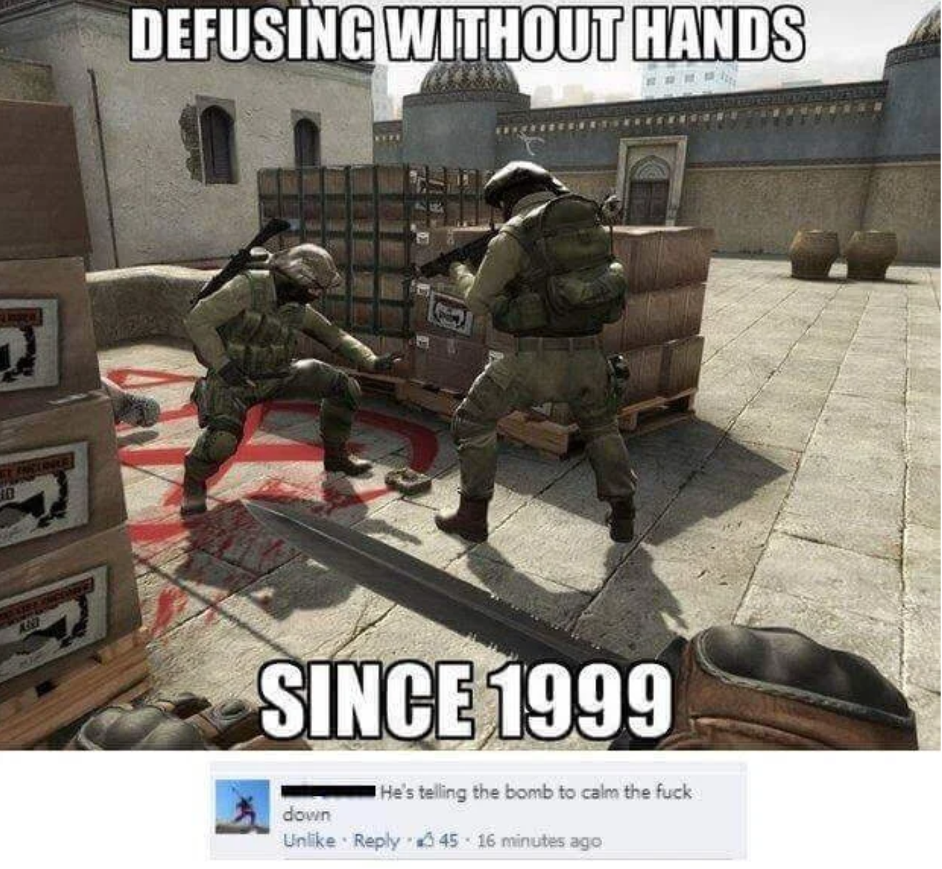funny gaming memes - counter strike memes - Defusing Without Hands Since 1999 down He's telling the bomb to calm the fuck Un 645 16 minutes ago