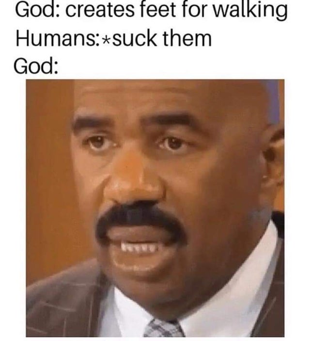funny memes - steve harvey - God creates feet for walking Humans suck them God