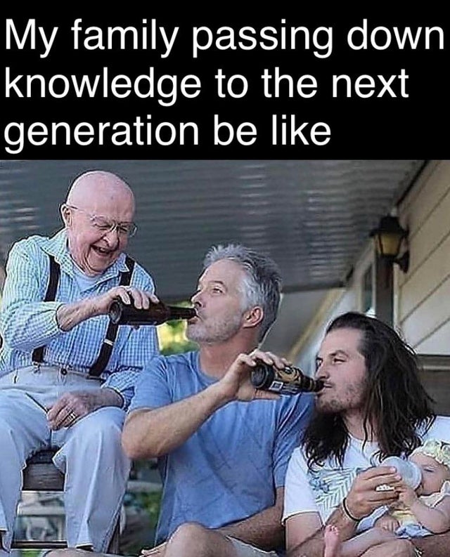 funny memes - My family passing down knowledge to the next generation be like