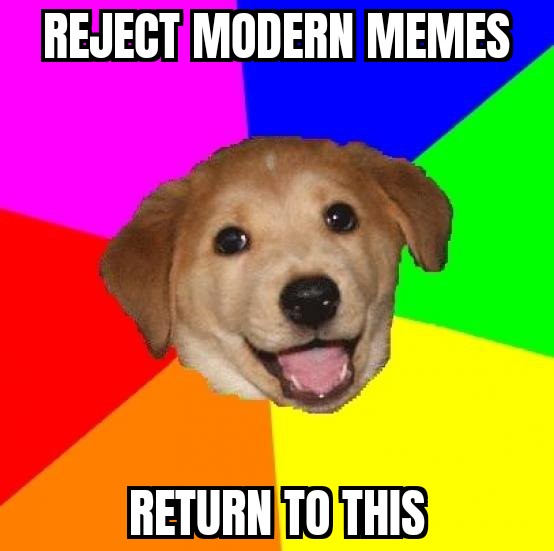funny memes - Reject Modern Memes Return To This
