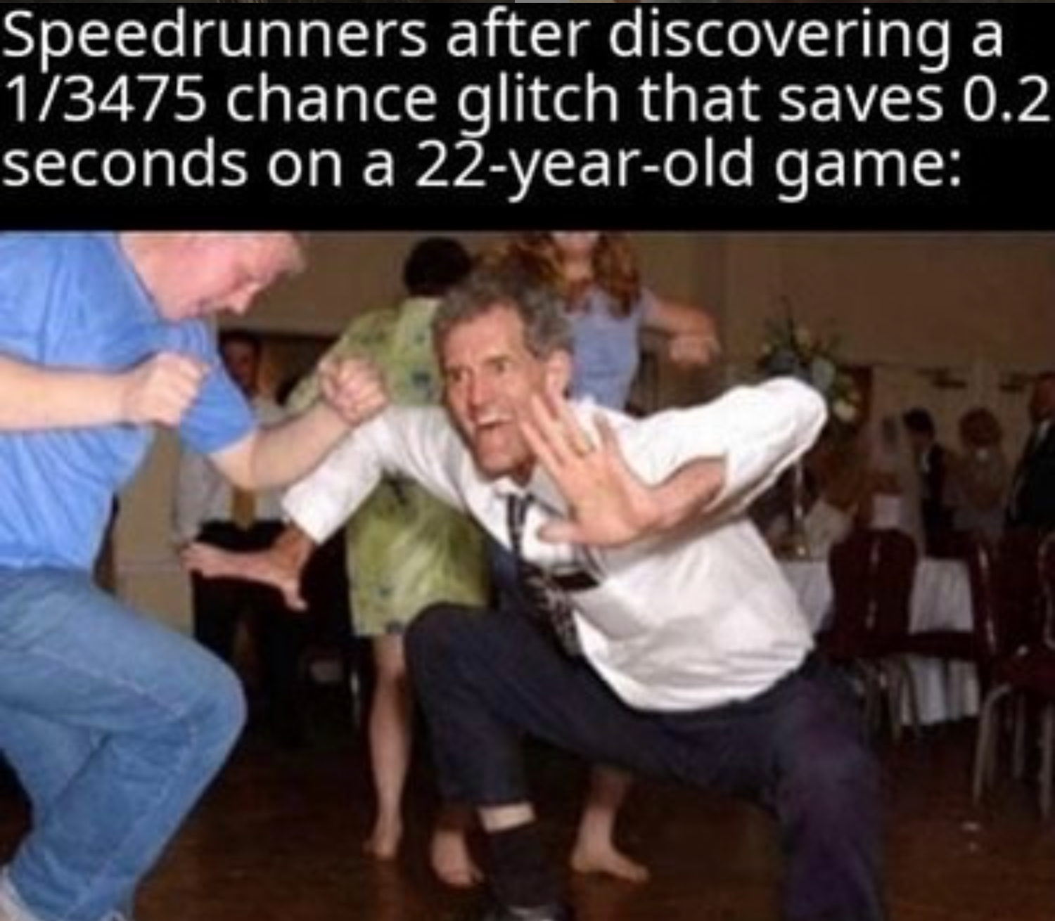 gaming memes - dancing meme template - Speedrunners after discovering a 13475 chance glitch that saves 0.2 seconds on a 27yearold game