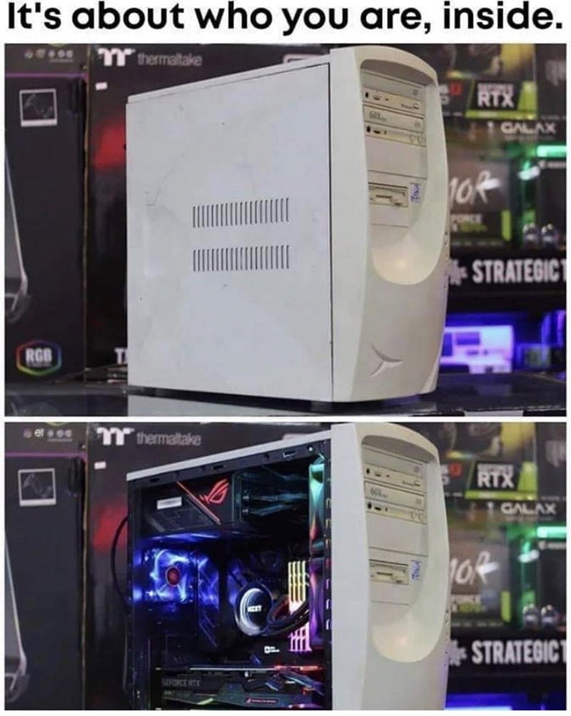 gaming memes - its about who you are inside - It's about who you are, inside. thermaltake Rix Galax STRATEGIC1 Rgb Tt thermaltake Rtx Galax Strategic