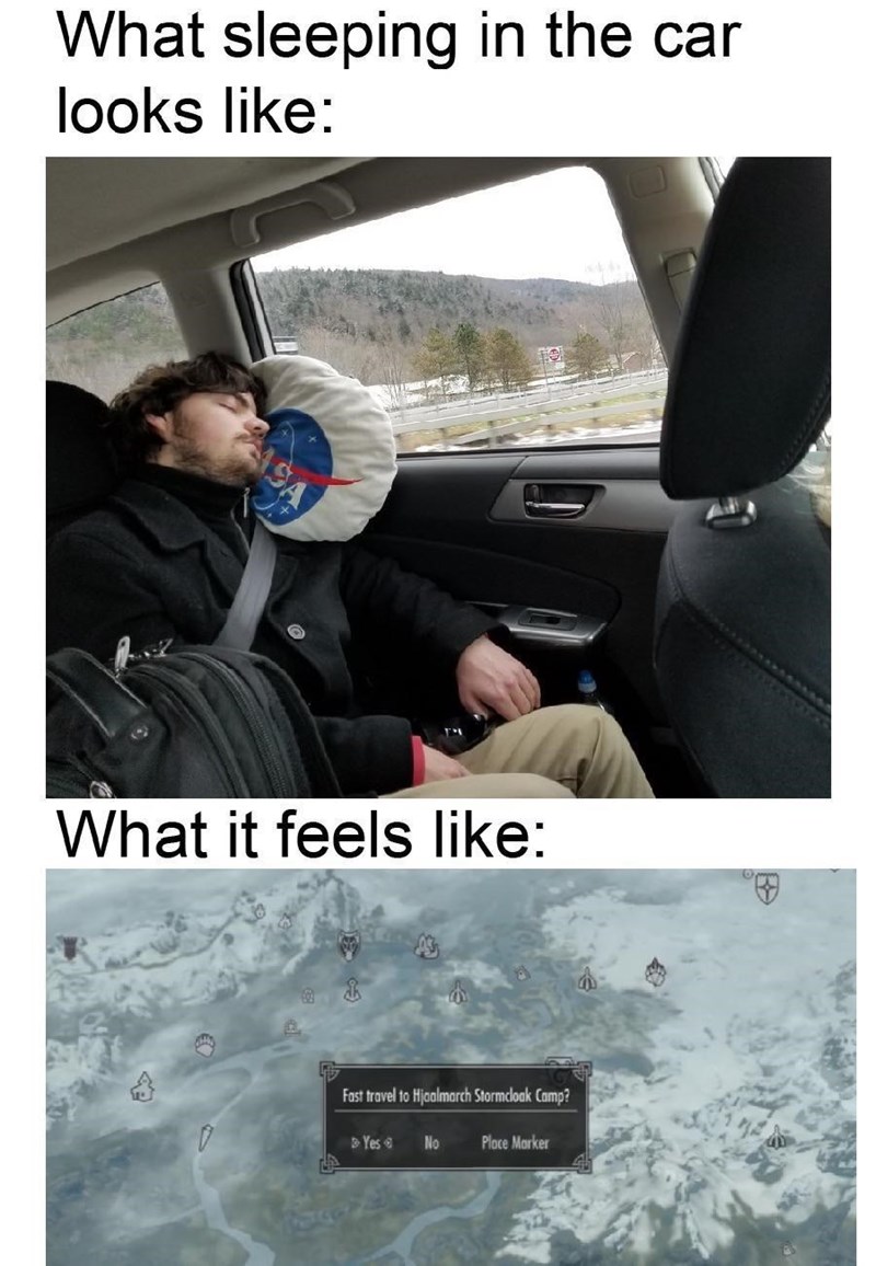 gaming memes - fast travel sleep meme - What sleeping in the car looks What it feels Fast travel to Hjaalmorch Stormcloak Camp? > Yes No Ploce Morker