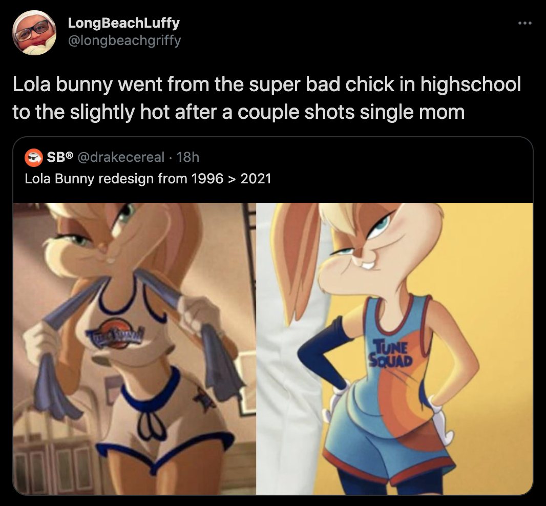 Lola bunny went from the super bad chick in high school to the slightly hot after a couple shots single mom