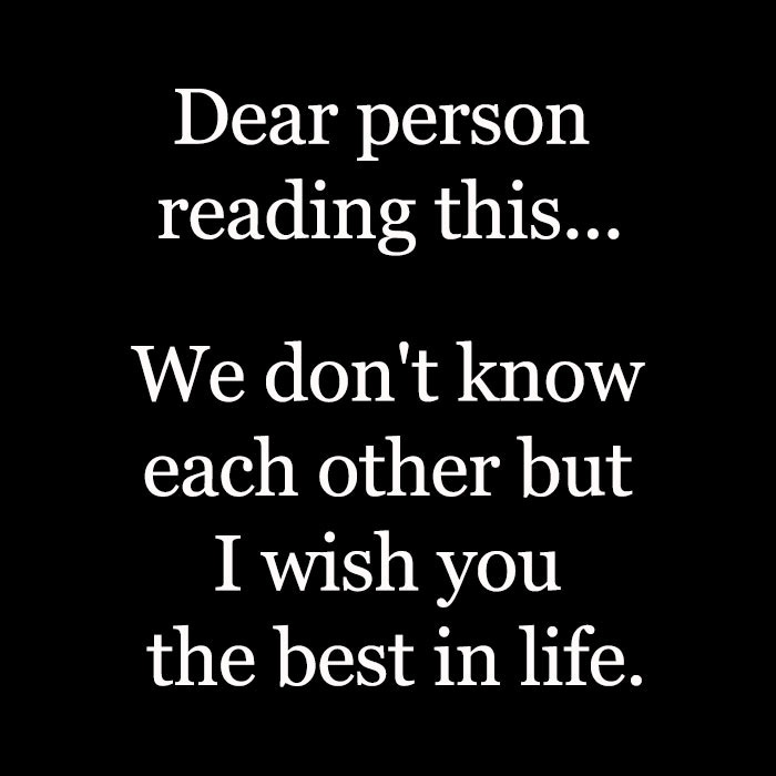 wholesome pics - angle - Dear person reading this... We don't know each other but I wish you the best in life.