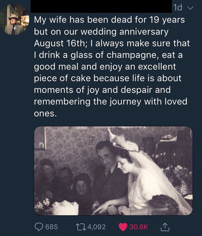 wholesome pics - poster - 1d v My wife has been dead for 19 years but on our wedding anniversary August 16th; I always make sure that I drink a glass of champagne, eat a good meal and enjoy an excellent piece of cake because life is about moments of joy a