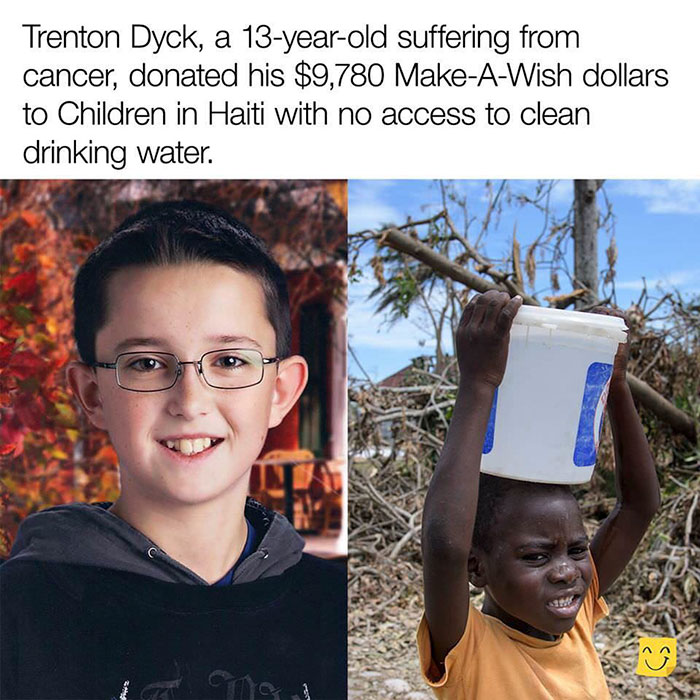 wholesome pics - smile - Trenton Dyck, a 13yearold suffering from cancer, donated his $9,780 MakeAWish dollars to Children in Haiti with no access to clean drinking water.