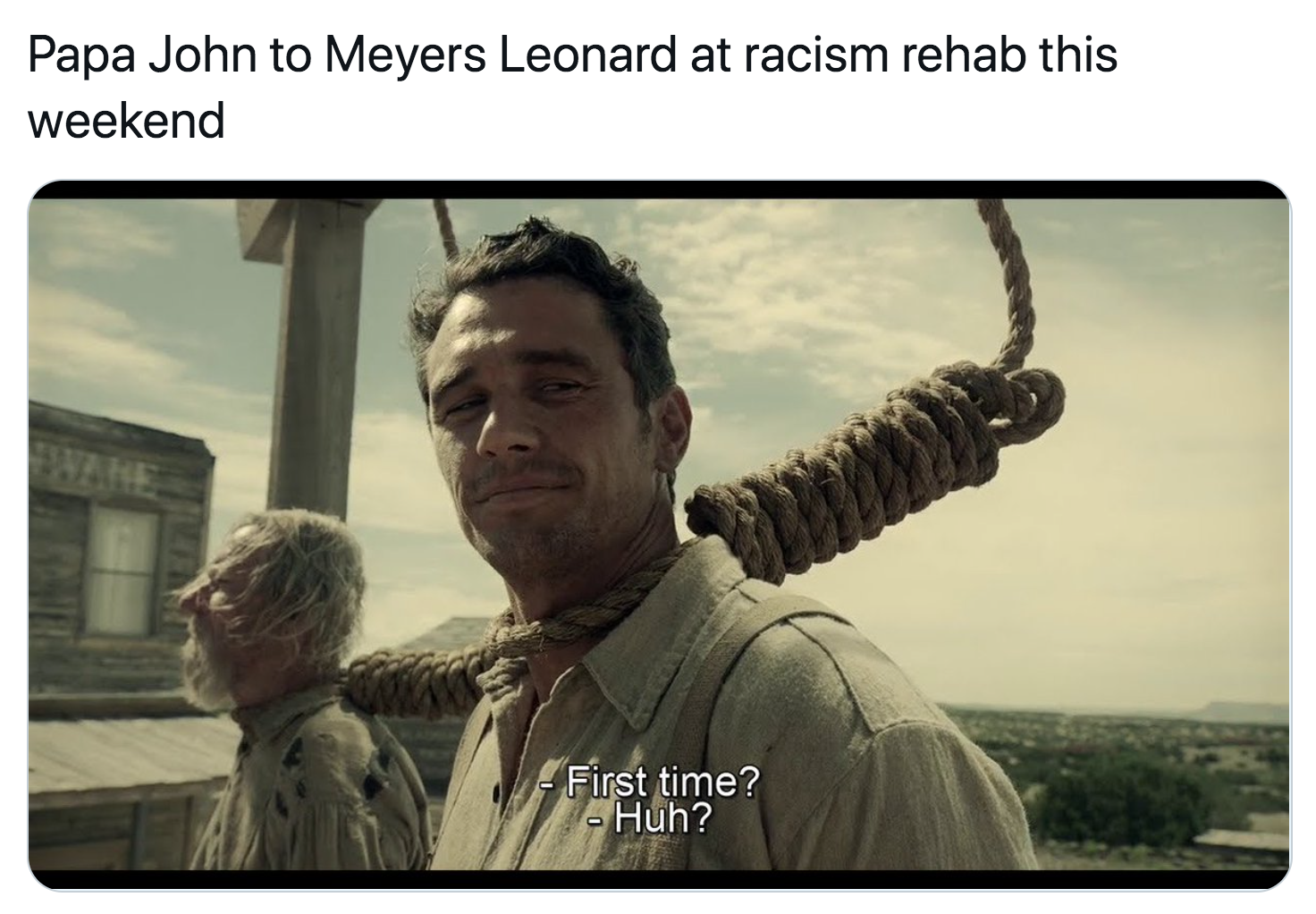 Meyers Leonard Anti-Semitic Slur - first time meme template - Papa John to Meyers Leonard at racism rehab this weekend First time? Huh?