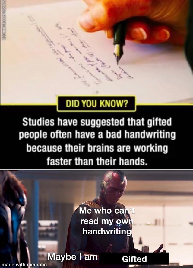 funny memes - Did You Know? Studies have suggested that gifted people often have a bad handwriting because their brains are working faster than their hands. Me who can't read my own handwriting Maybe I am Gifted