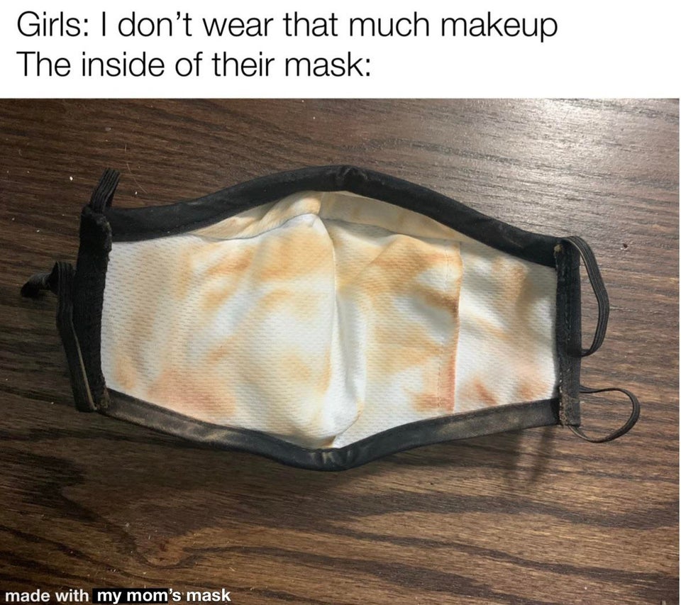 funny memes - Girls I don't wear that much makeup The inside of their mask