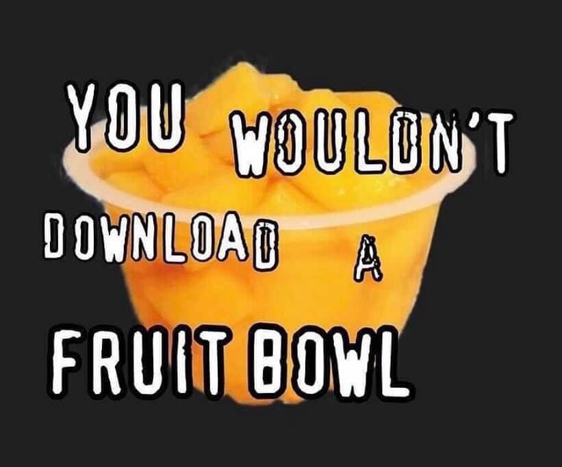 funny memes - You Wouldn't Download A Fruit Bowl