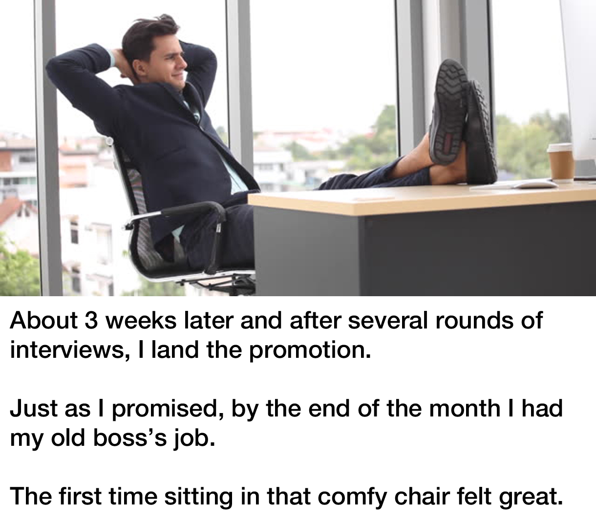bad manager revenge story reddit - About 3 weeks later and after several rounds of interviews, I land the promotion. Just as I promised, by the end of the month I had my old boss's job. The first time sitting in that comfy chair felt great.