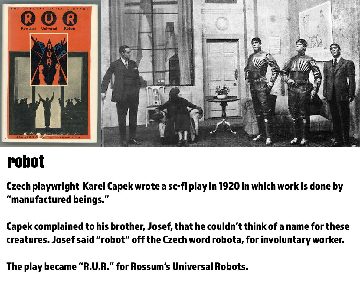 fun word origins history facts - rur rossum's universal robots - Czech playwright Karel Capek wrote a scfi play in 1920 in which work is done by