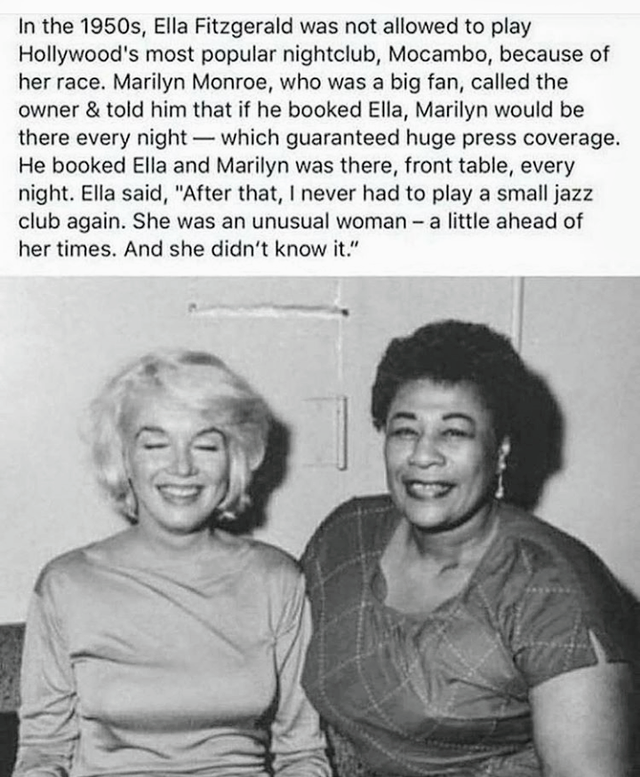 wholesome-pics-and-memes ella fitzgerald and marilyn monroe - In the 1950s, Ella Fitzgerald was not allowed to play Hollywood's most popular nightclub, Mocambo, because of her race. Marilyn Monroe, who was a big fan, called the owner & told him that if he