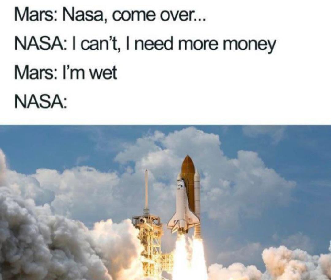 awesome pics and funny memes - rocket background - Mars Nasa, come over... Nasa I can't, I need more money Mars I'm wet Nasa
