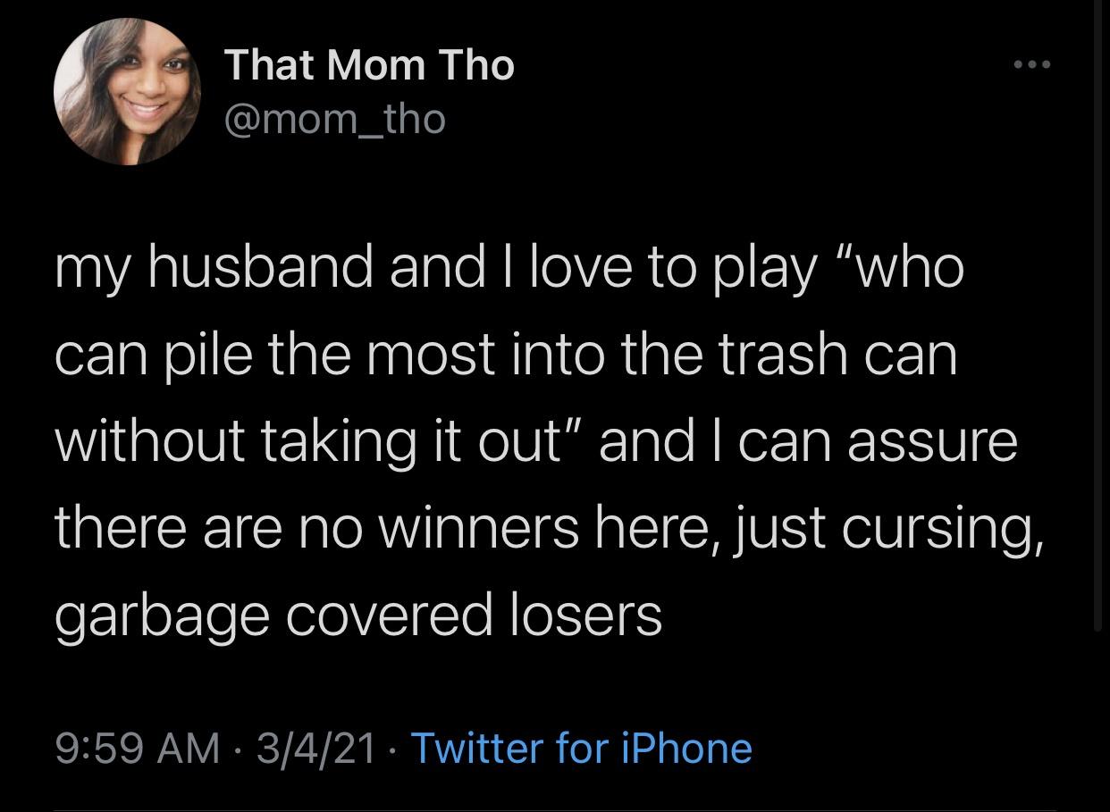 awesome pics and funny memes - boy gave a girl 13 - That Mom Tho my husband and I love to play "who can pile the most into the trash can without taking it out" and I can assure there are no winners here, just cursing, garbage covered losers 3421 Twitter f
