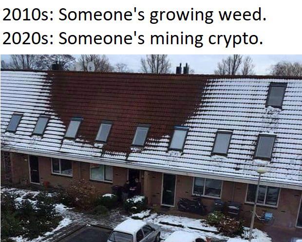 awesome pics and funny memes - 2010s Someone's growing weed. 2020s Someone's mining crypto.