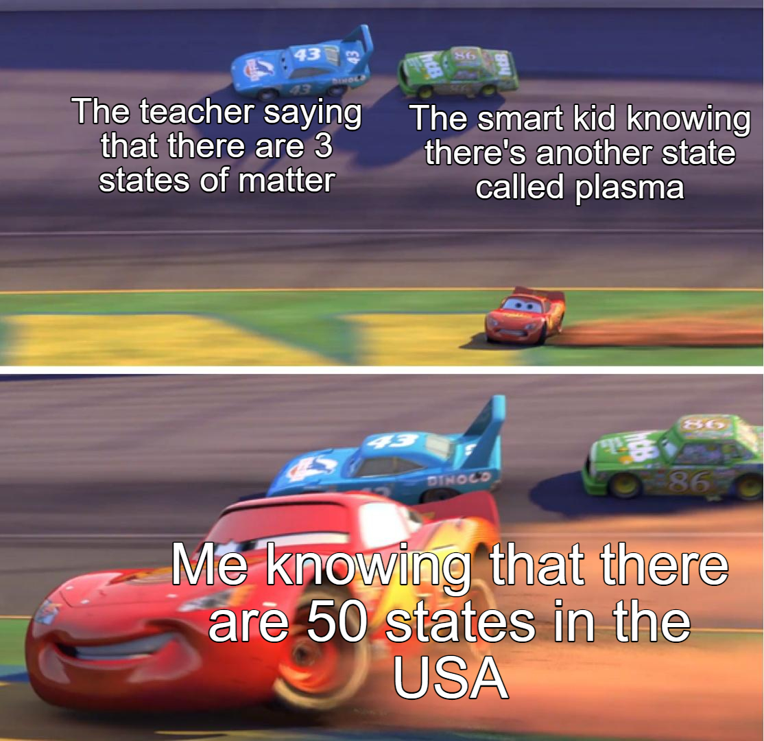 awesome pics and funny memes - lightning mcqueen meme template - The teacher saying The smart kid knowing that there are 3 there's another state states of matter called plasma Thoco Me knowing that there are 50 states in the Usa