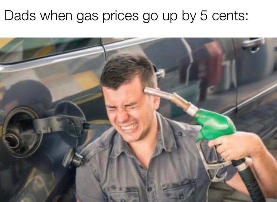 funny memes - Dads when gas prices go up by 5 cents