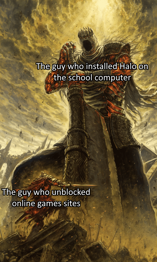 funny memes - dark souls boss meme template - The guy who installed Halo on the school computer The guy who unblocked online games sites