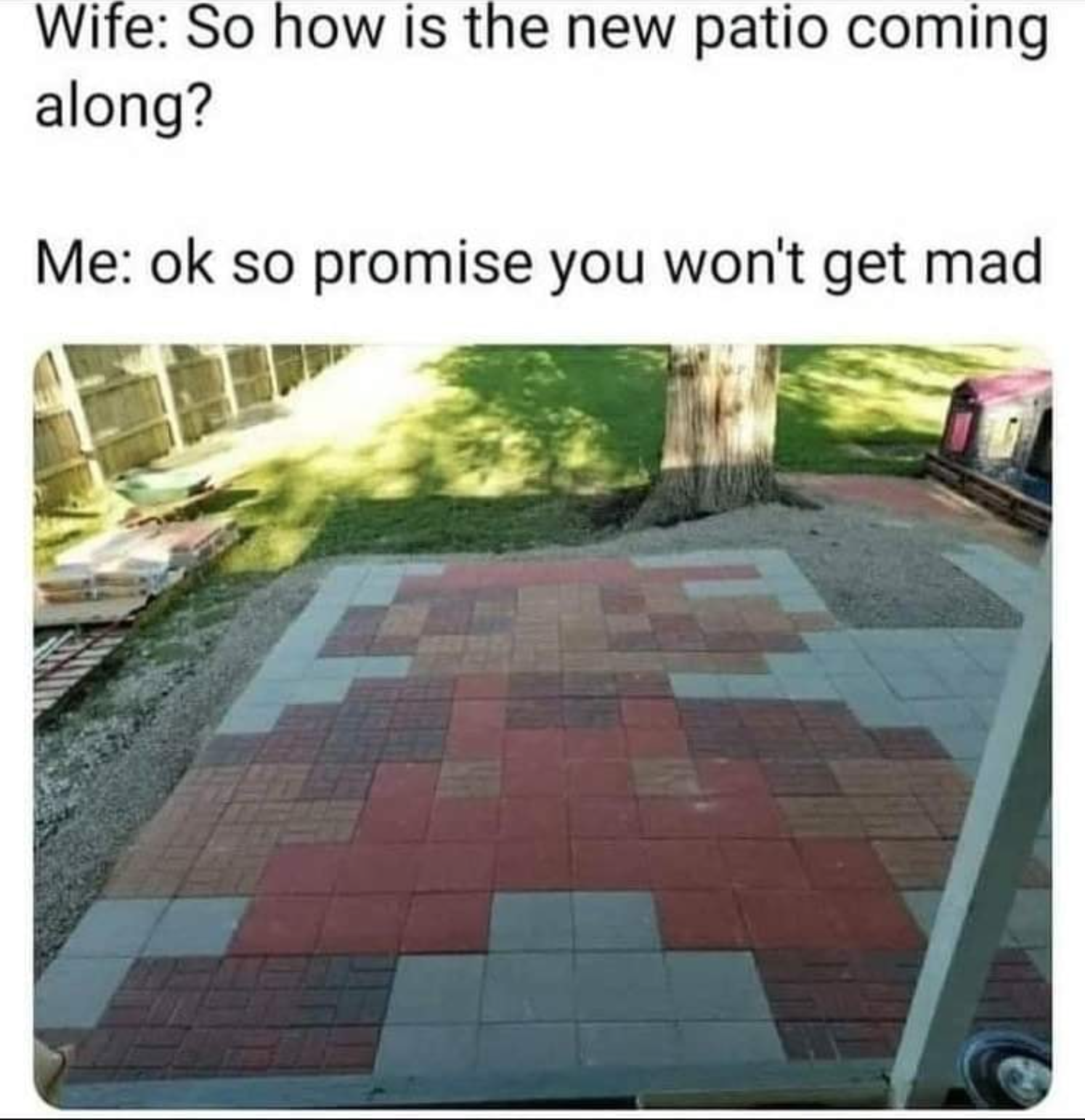 funny gaming memes - mario patio meme - Wife So how is the new patio coming along? Me ok so promise you won't get mad