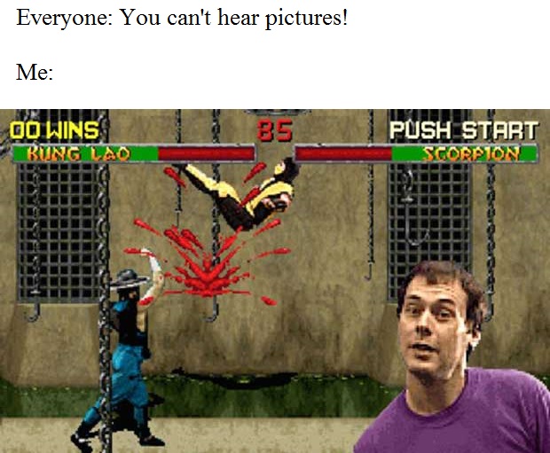funny gaming memes -  toasty mortal kombat - Everyone You can't hear pictures! Me 00 Wins Bung Lao B5 Push Start Scorpion