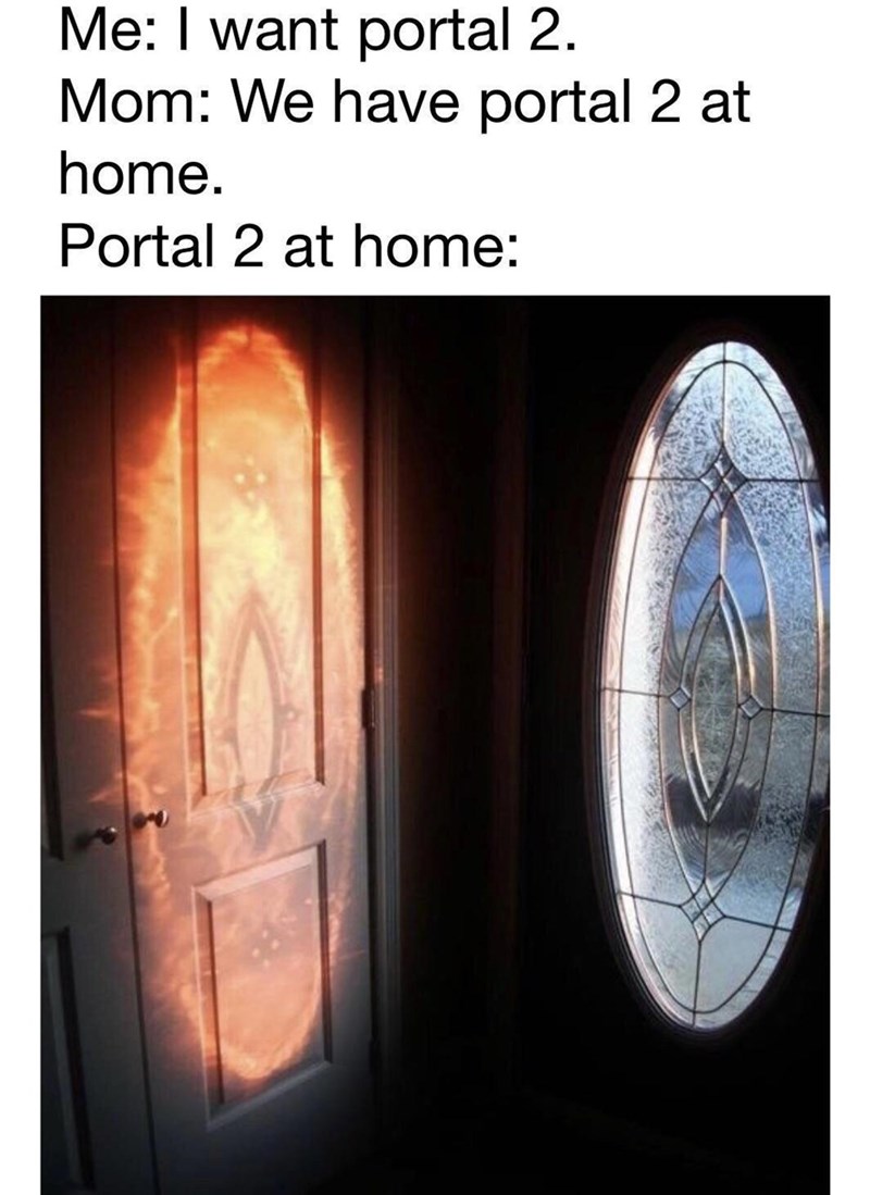 funny gaming memes - sauron meme - Me I want portal 2. Mom We have portal 2 at home. Portal 2 at home