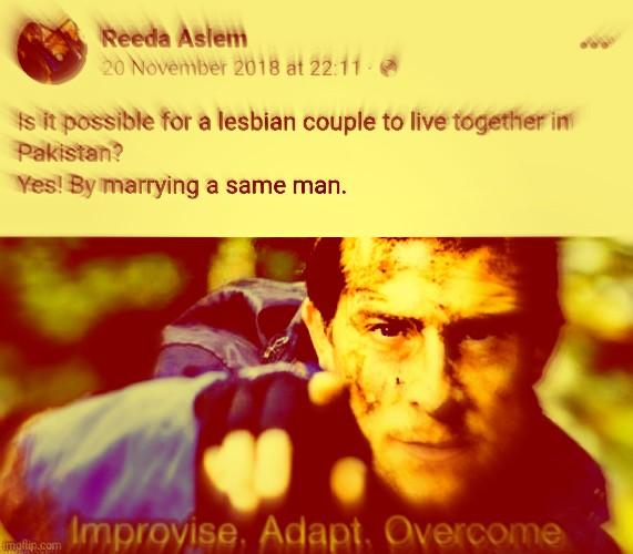 funny dumb life hacks - Is it possible for a lesbian couple to live together in Pakistan? Yes! By marrying a same man. Improvise, Adapt, Overcome