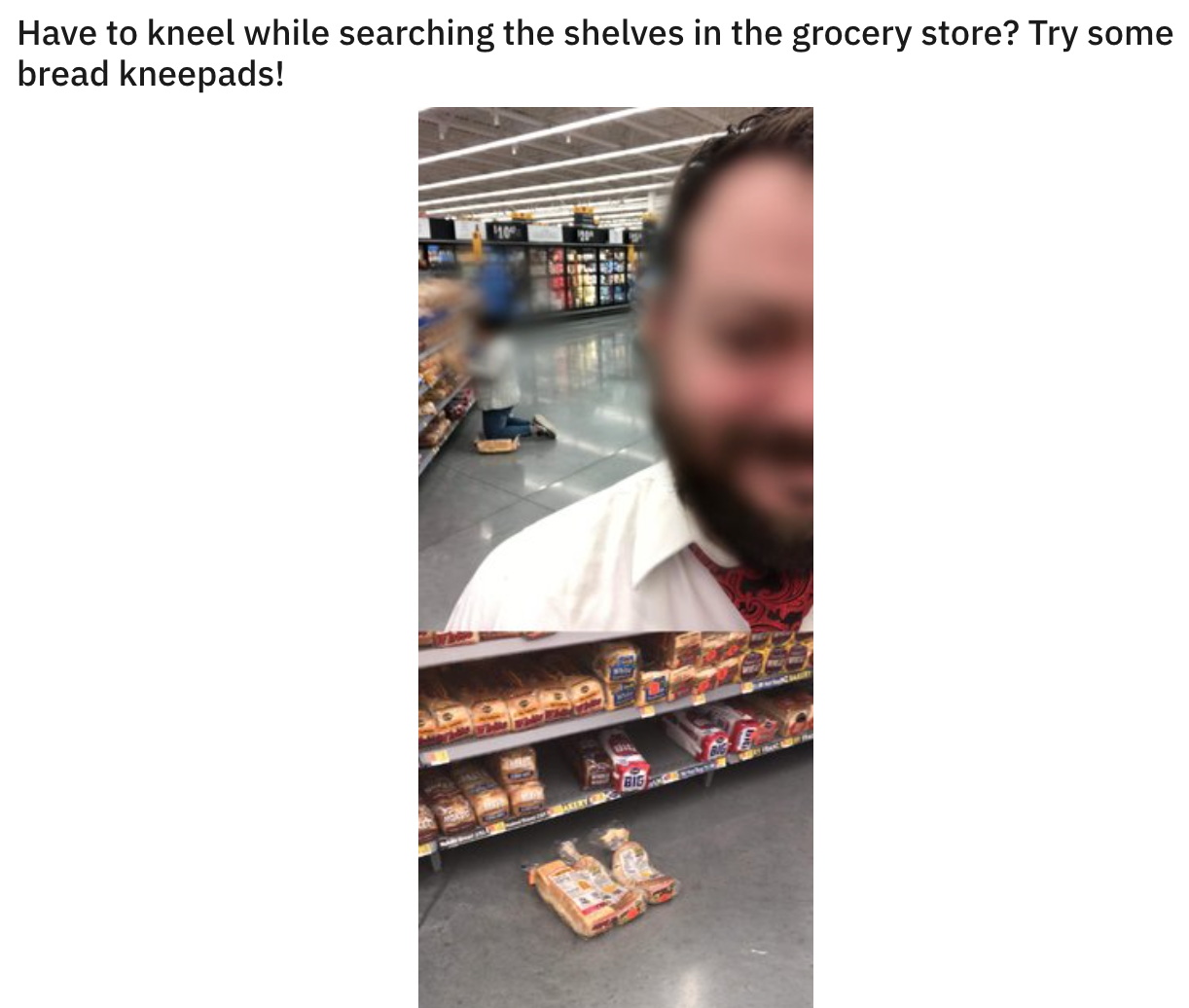 funny dumb life hacks - Have to kneel while searching the shelves in the grocery store? Try some bread kneepads!