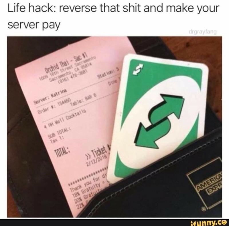 funny dumb life hacks - Life hack reverse that shit and make your server pay