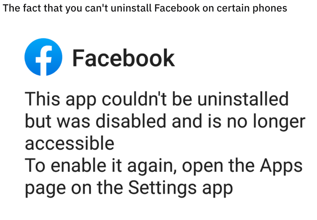 funny design fails - stehlin hostag - The fact that you can't uninstall Facebook on certain phones f Facebook This app couldn't be uninstalled but was disabled and is no longer accessible To enable it again, open the Apps page on the Settings app