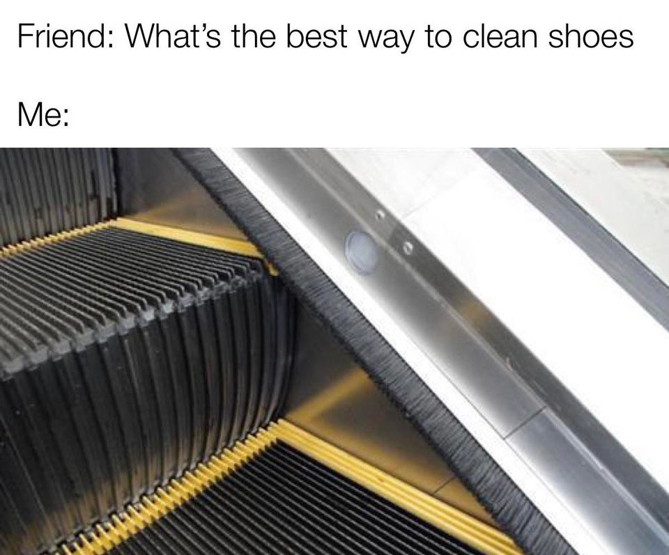 funny memes - Friend What's the best way to clean shoes Me