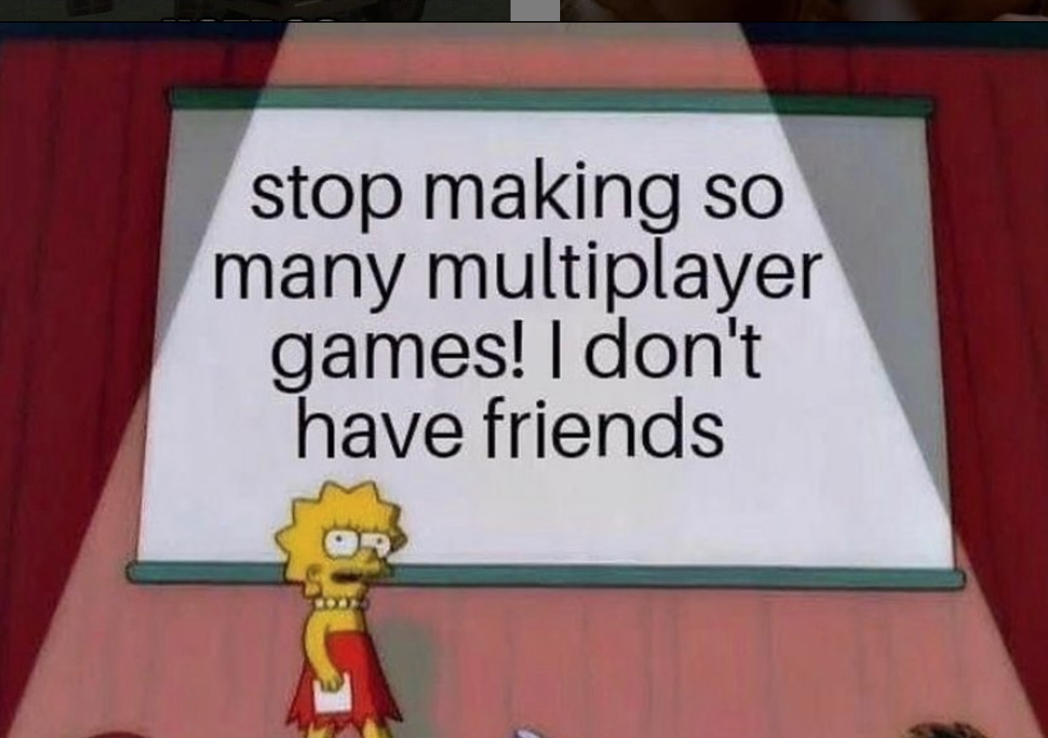 funny gaming memes - lisa simpson meme base - stop making so many multiplayer games! I don't have friends &