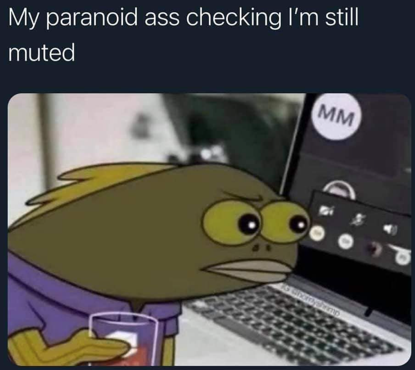funny gaming memes - My paranoid ass checking I'm still muted