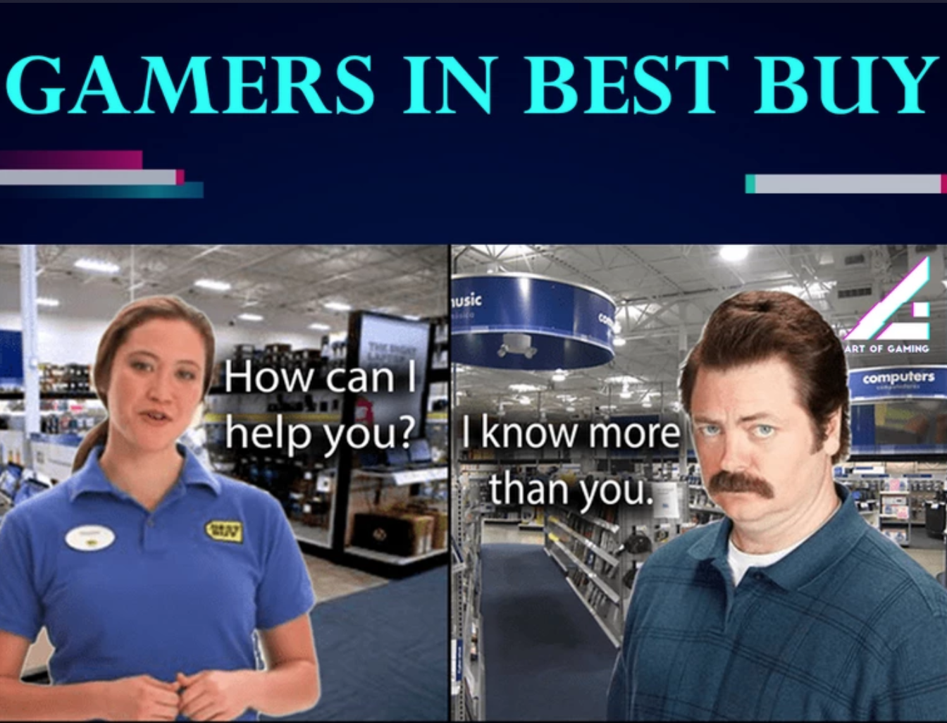 funny gaming memes - communication - Gamers In Best Buy usic Art Of Gaming computers How can help you? I know more than you.