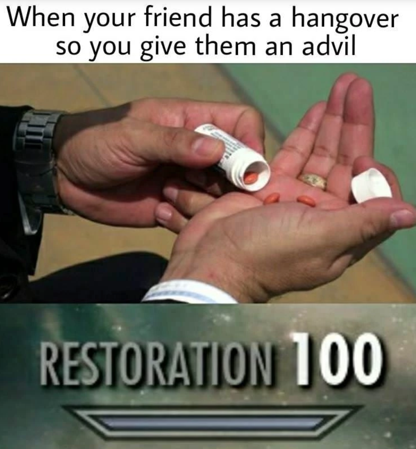 funny gaming memes - hand - When your friend has a hangover so you give them an advil Restoration 100