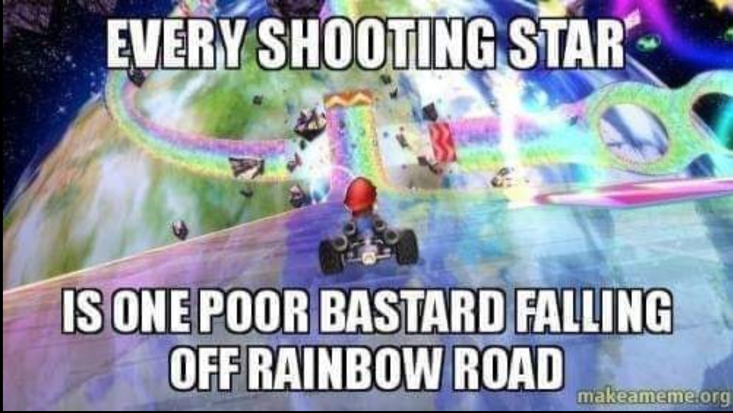funny gaming memes - shooting star mario kart meme - Every Shooting Star Is One Poor Bastard Falling Off Rainbow Road makeameme.org