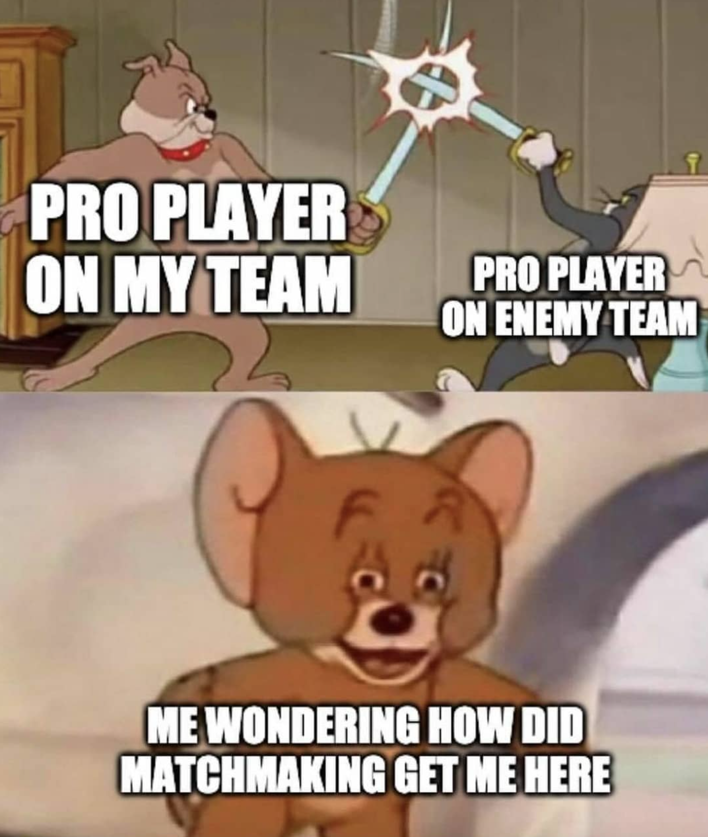 funny gaming memes - good meme templates 2020 - Pro Player On My Team Pro Player On Enemy Team Me Wondering How Did Matchmaking Get Me Here