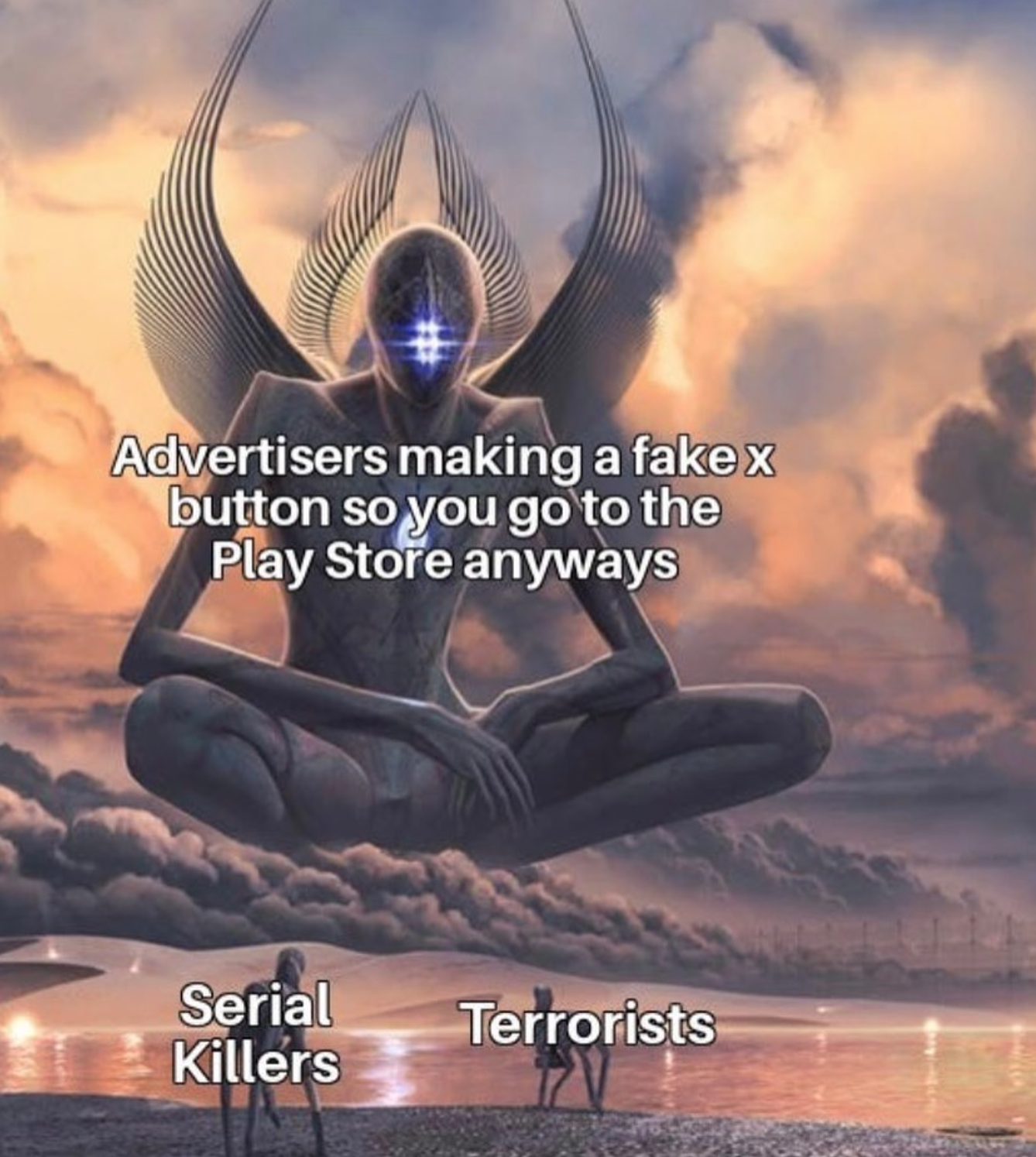 funny gaming memes - god meme templates - Advertisers making a fakex button so you go to the Play Store anyways Serial Killers Terrorists