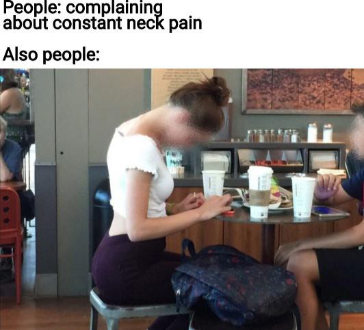 funny memes -- People complaining about constant neck pain Also people