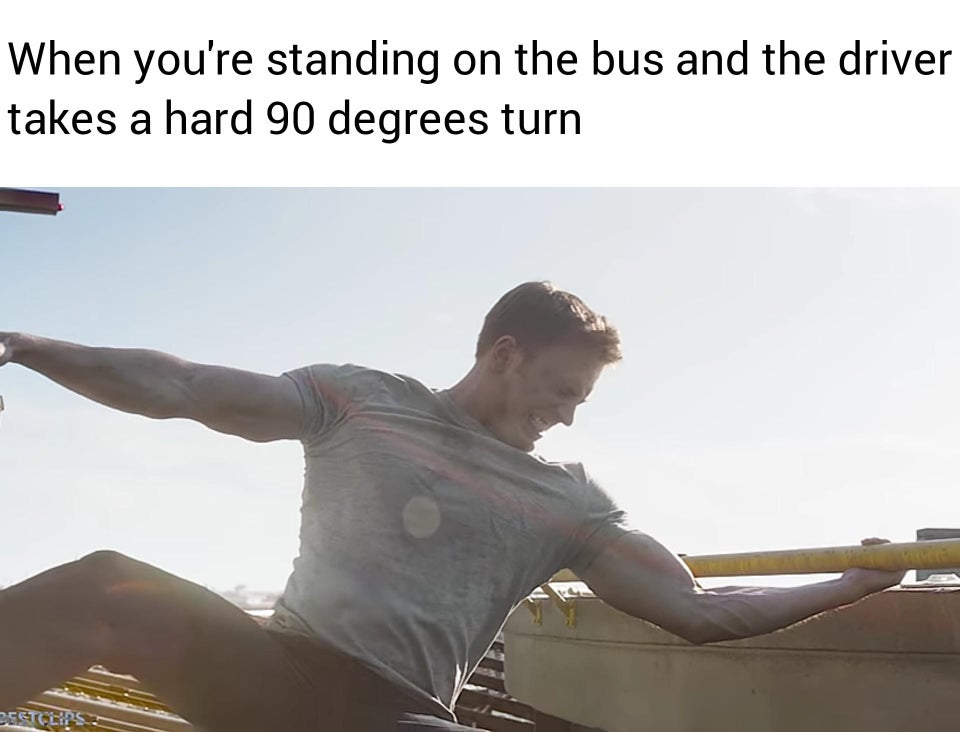 funny memes - When you're standing on the bus and the driver takes a hard 90 degrees turn