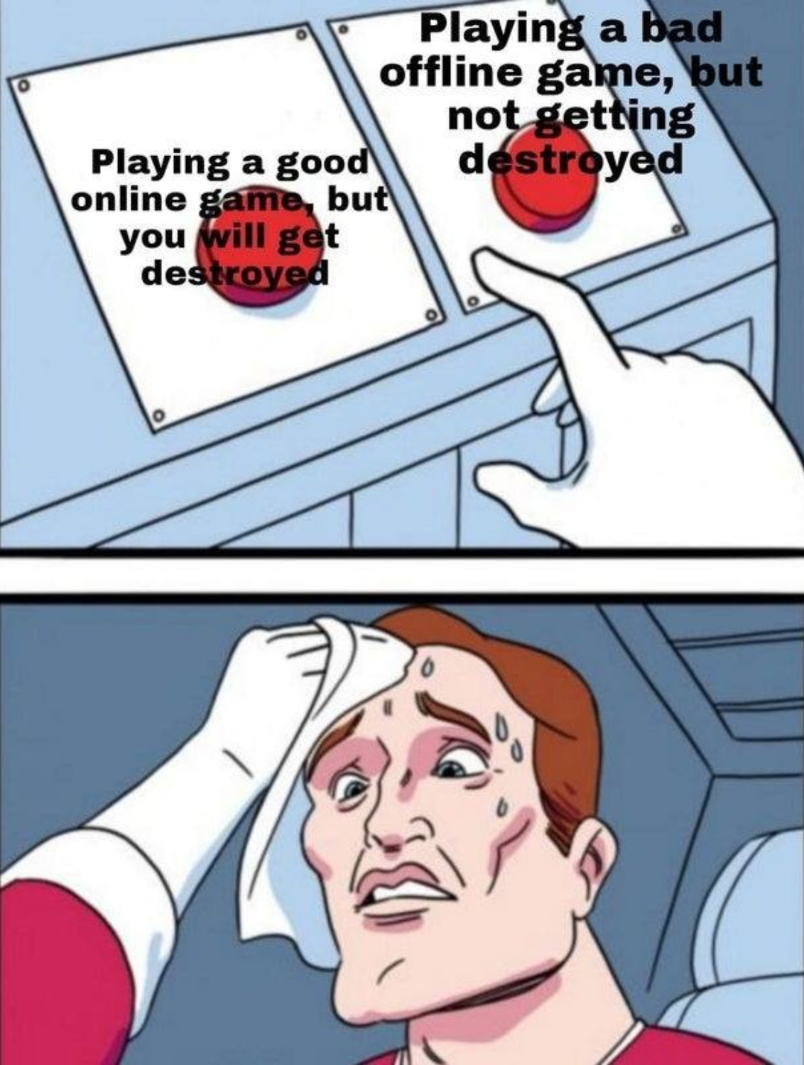 funny gaming memes - bad and worse meme - Playing a bad offline game, but not getting Playing a good destroyed online game, but you will get destroyed