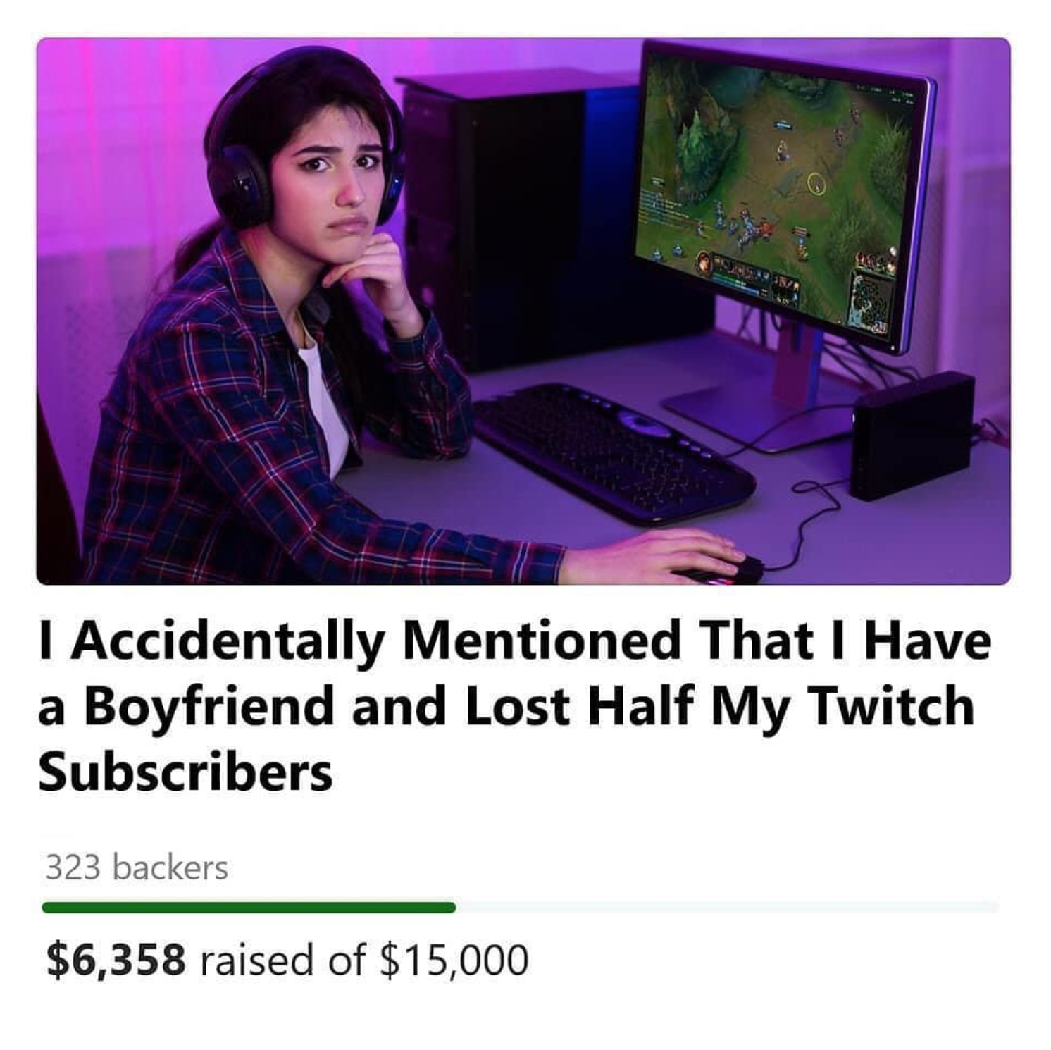 funny gaming memes - communication - I Accidentally Mentioned that I Have a Boyfriend and Lost Half My Twitch Subscribers 323 backers $6,358 raised of $15,000