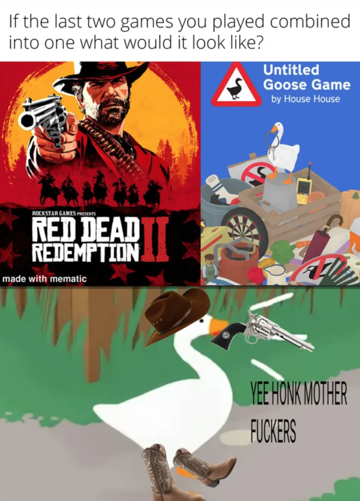 funny gaming memes - poster - If the last two games you played combined into one what would it look ? Untitled Goose Game by House House Antar Las Red Dead Redemption made with mematic Yee Honk Mother Fuckers
