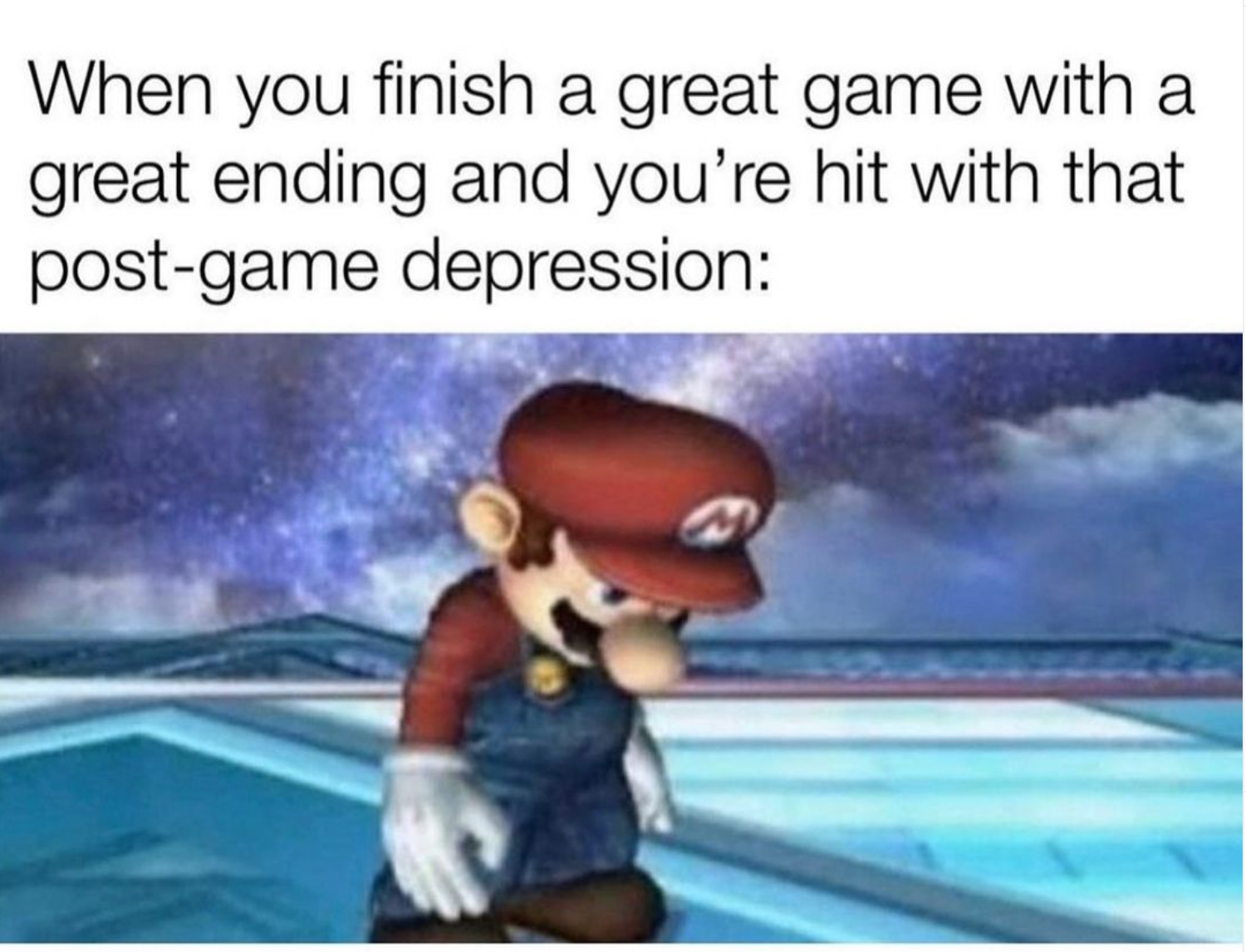 funny gaming memes - water - When you finish a great game with a great ending and you're hit with that postgame depression