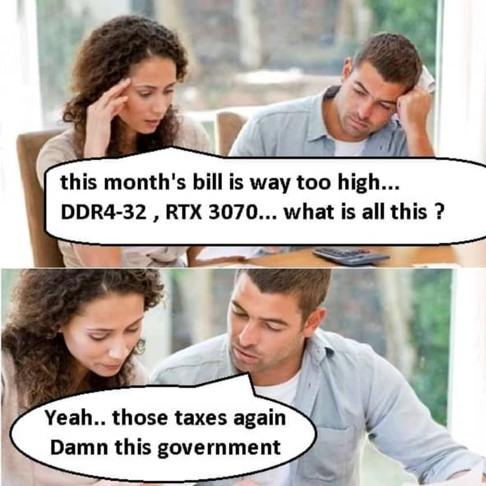 funny gaming memes - conversation - this month's bill is way too high... DDR432, Rtx 3070... what is all this? Yeah.. those taxes again Damn this government